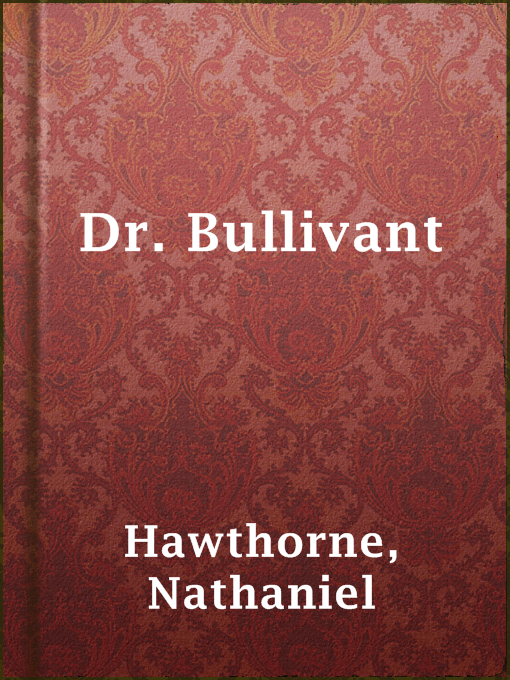 Title details for Dr. Bullivant by Nathaniel Hawthorne - Available